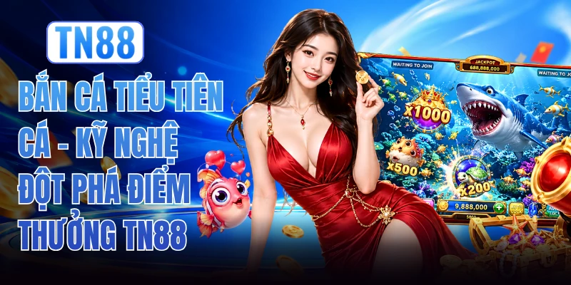Bắn Cá Tiểu Tiên Cá - Kỹ Nghệ Đột Phá Điểm Thưởng TN88 1 Bắn Cá Tiểu Tiên Cá - Kỹ Nghệ Đột Phá Điểm Thưởng TN88