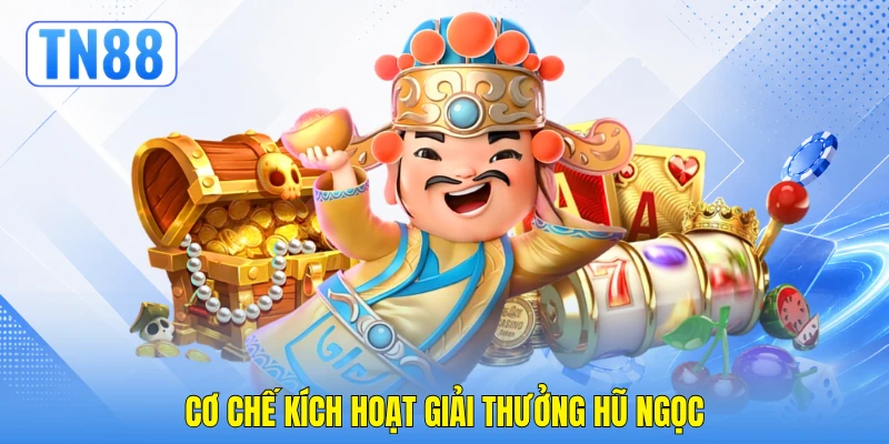 Thần Tài May Mắn - Khám Phá Sảnh Chơi Đỉnh Cao Tại TN88 4 Cơ chế kích hoạt giải thưởng hũ ngọc
