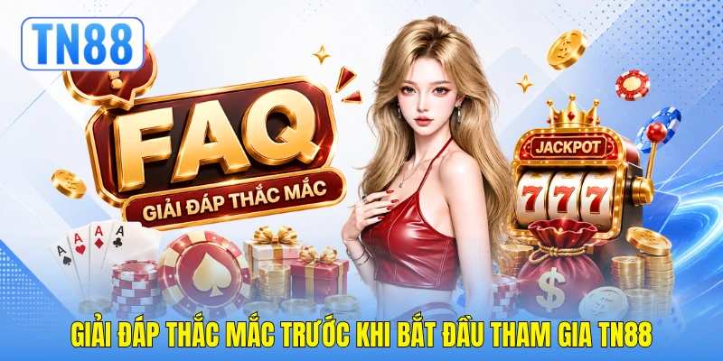 TN88 - Trang Chủ TN88.COM Chính Thức 2026 - Thưởng Nạp Đầu 888K 13 Giải đáp thắc mắc trước khi bắt đầu tham gia TN88