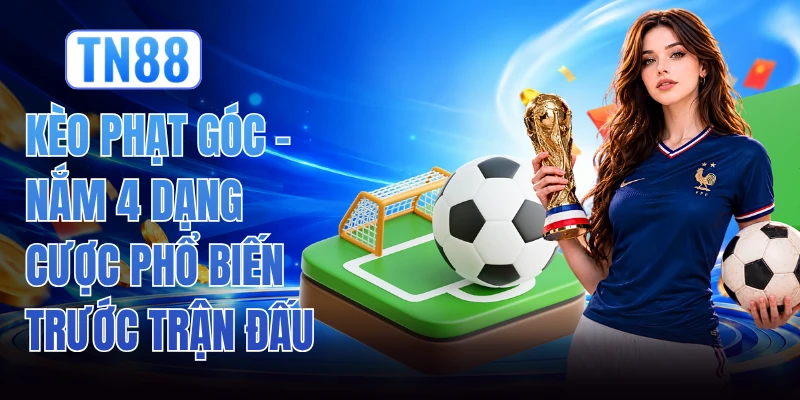 Kèo Phạt Góc - Nắm 4 Dạng Cược Phổ Biến Trước Trận Đấu 1 Kèo Phạt Góc - Nắm 4 Dạng Cược Phổ Biến Trước Trận Đấu