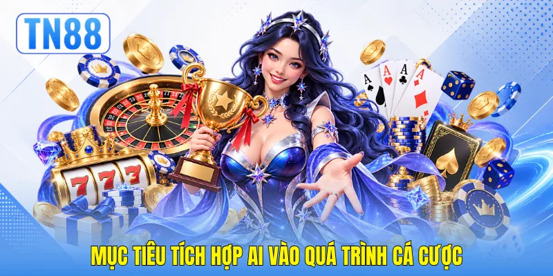 Giới Thiệu TN88 -Tầm Nhìn Chiến Lược Và Cột Mốc Phát Triển 1 Mục tiêu tích hợp AI vào quá trình cá cược