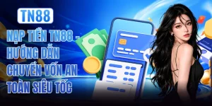 Nạp Tiền TN88 - Hướng Dẫn Chuyển Vốn An Toàn Siêu Tốc
