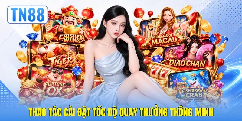 Vua Nổ Hũ - Đỉnh Cao Slot Thưởng Khủng Độc Quyền Tại TN88 4 Thao tác cài đặt tốc độ quay thưởng thông minh