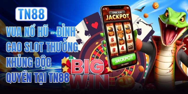 Vua Nổ Hũ - Đỉnh Cao Slot Thưởng Khủng Độc Quyền Tại TN88 1 Vua Nổ Hũ - Đỉnh Cao Slot Thưởng Khủng Độc Quyền Tại TN88